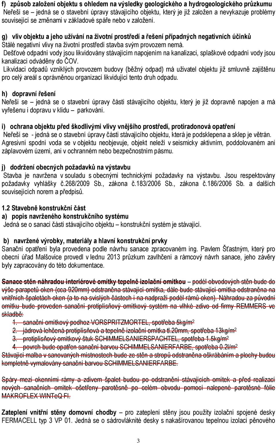 g) vliv objektu a jeho užívání na životní prostředí a řešení případných negativních účinků Stálé negativní vlivy na životní prostředí stavba svým provozem nemá.