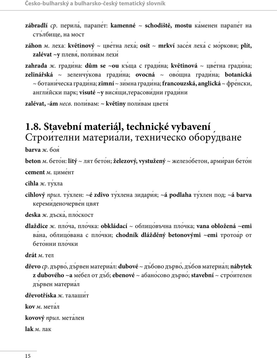 гради на: dům se ~ou къ ща с гради на; květinová ~ цве тна гради на; zelinářská ~ зеленчуќова гради на; ovocná ~ ово щна гради на; botanická ~ ботани ческа гради на; zimní ~ зи мна гради на;