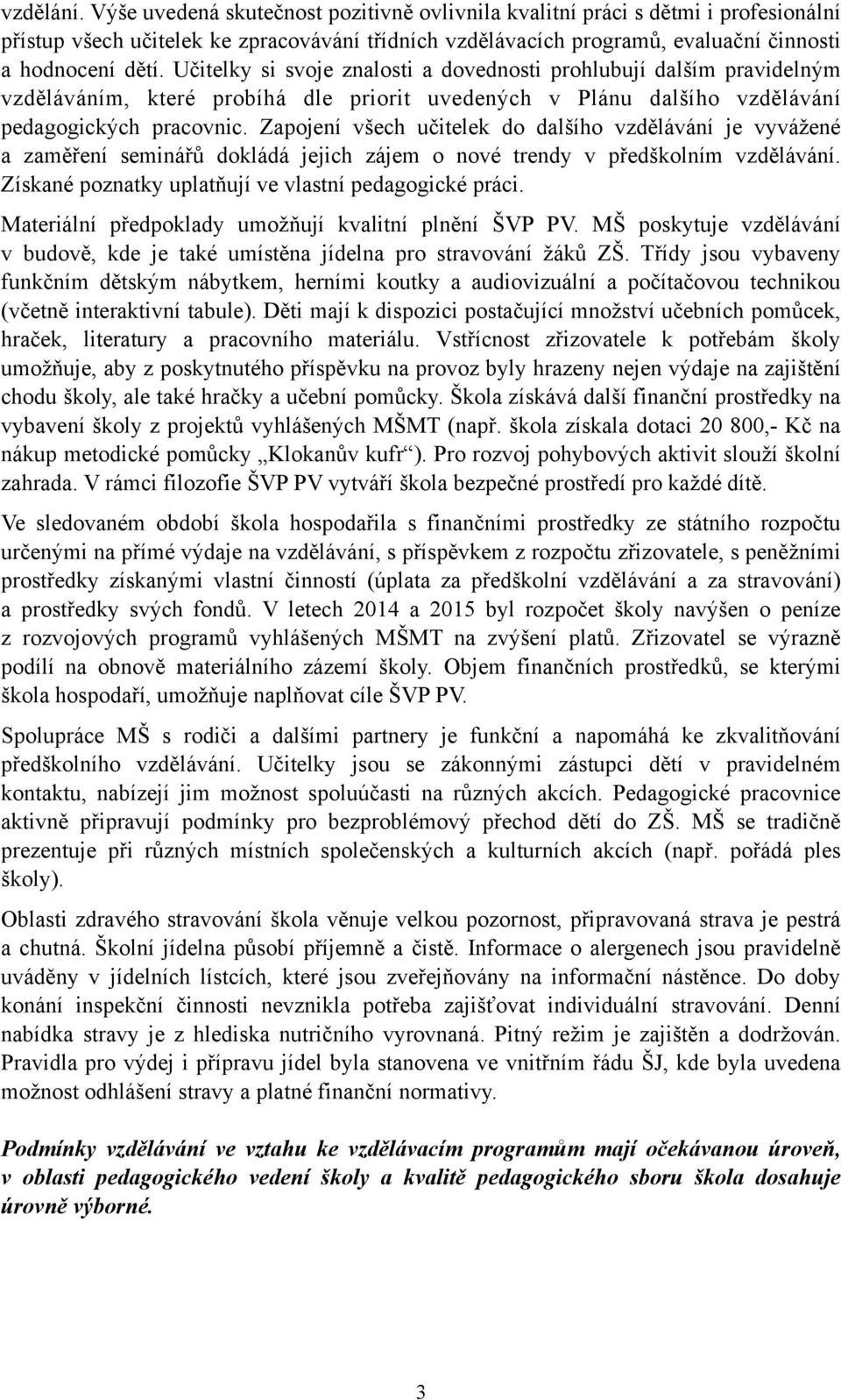 Zapojení všech učitelek do dalšího vzdělávání je vyvážené a zaměření seminářů dokládá jejich zájem o nové trendy v předškolním vzdělávání. Získané poznatky uplatňují ve vlastní pedagogické práci.