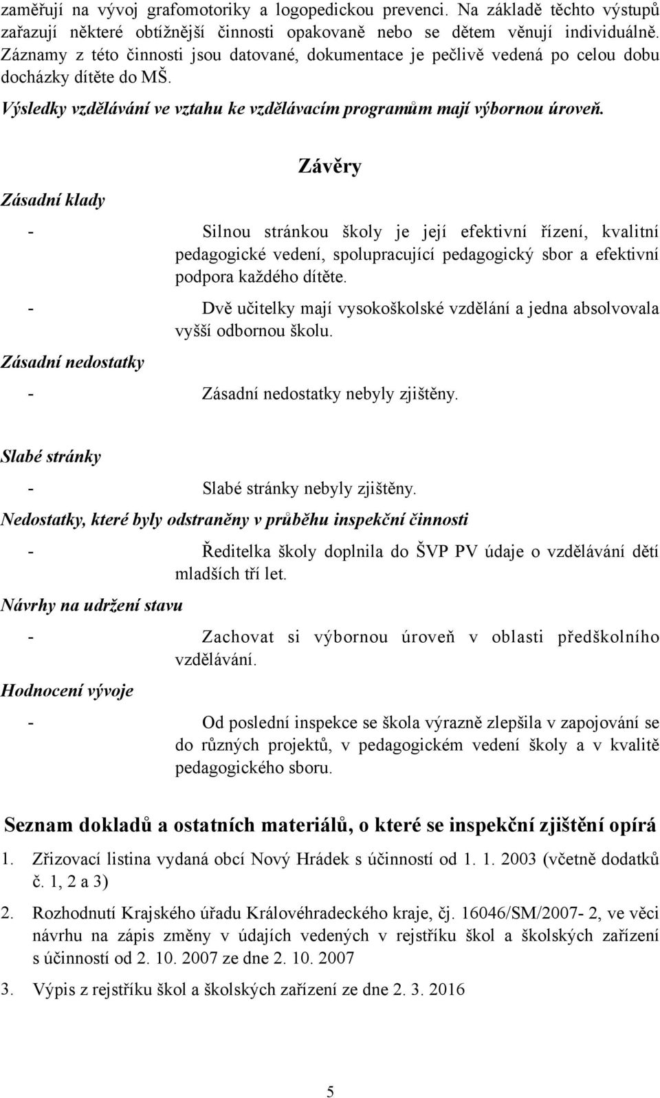 Zásadní klady Závěry - Silnou stránkou školy je její efektivní řízení, kvalitní pedagogické vedení, spolupracující pedagogický sbor a efektivní podpora každého dítěte.