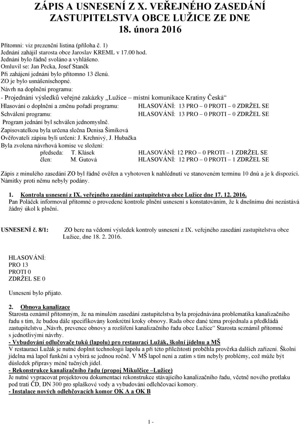 Návrh na doplnění programu: - Projednání výsledků veřejné zakázky Lužice místní komunikace Kratiny Česká Hlasování o doplnění a změnu pořadí programu: 13 PRO 0 PROTI 0 ZDRŽEL SE Schválení programu: