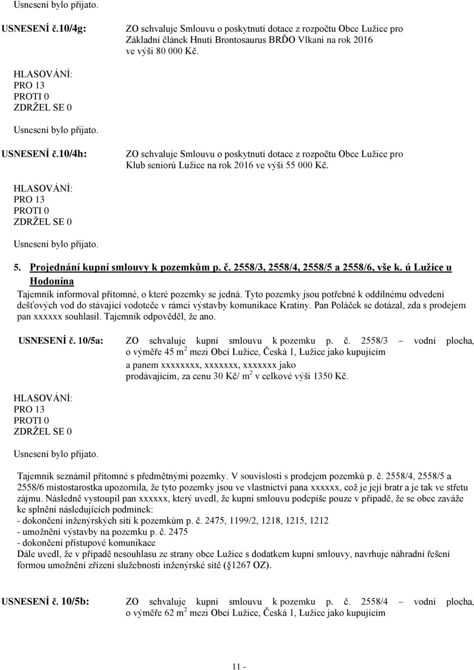 2558/3, 2558/4, 2558/5 a 2558/6, vše k. ú Lužice u Hodonína Tajemník informoval přítomné, o které pozemky se jedná.