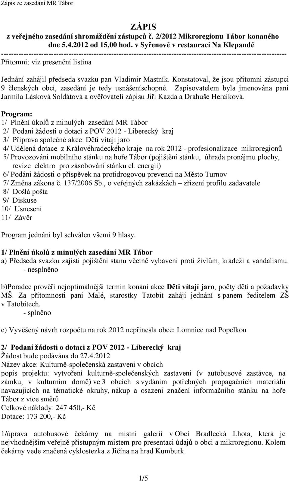 předseda svazku pan Vladimír Mastník. Konstatoval, že jsou přítomni zástupci 9 členských obcí, zasedání je tedy usnášeníschopné.