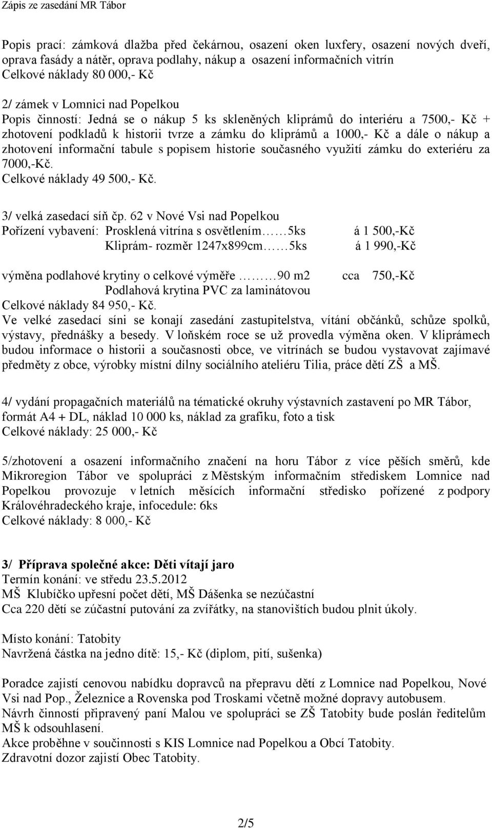 zhotovení informační tabule s popisem historie současného využití zámku do exteriéru za 7000,-Kč. Celkové náklady 49 500,- Kč. 3/ velká zasedací síň čp.