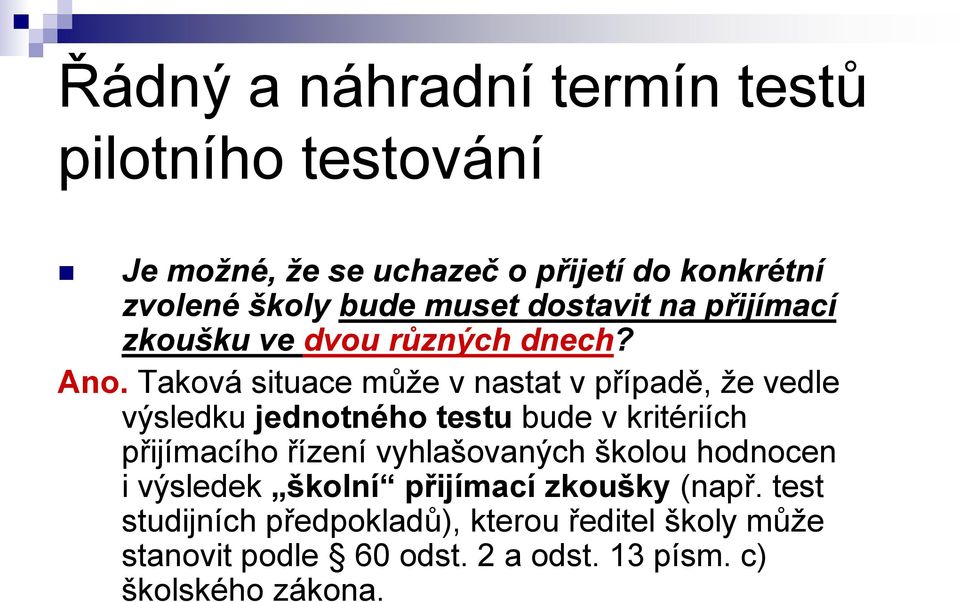 Taková situace může v nastat v případě, že vedle výsledku jednotného testu bude v kritériích přijímacího řízení