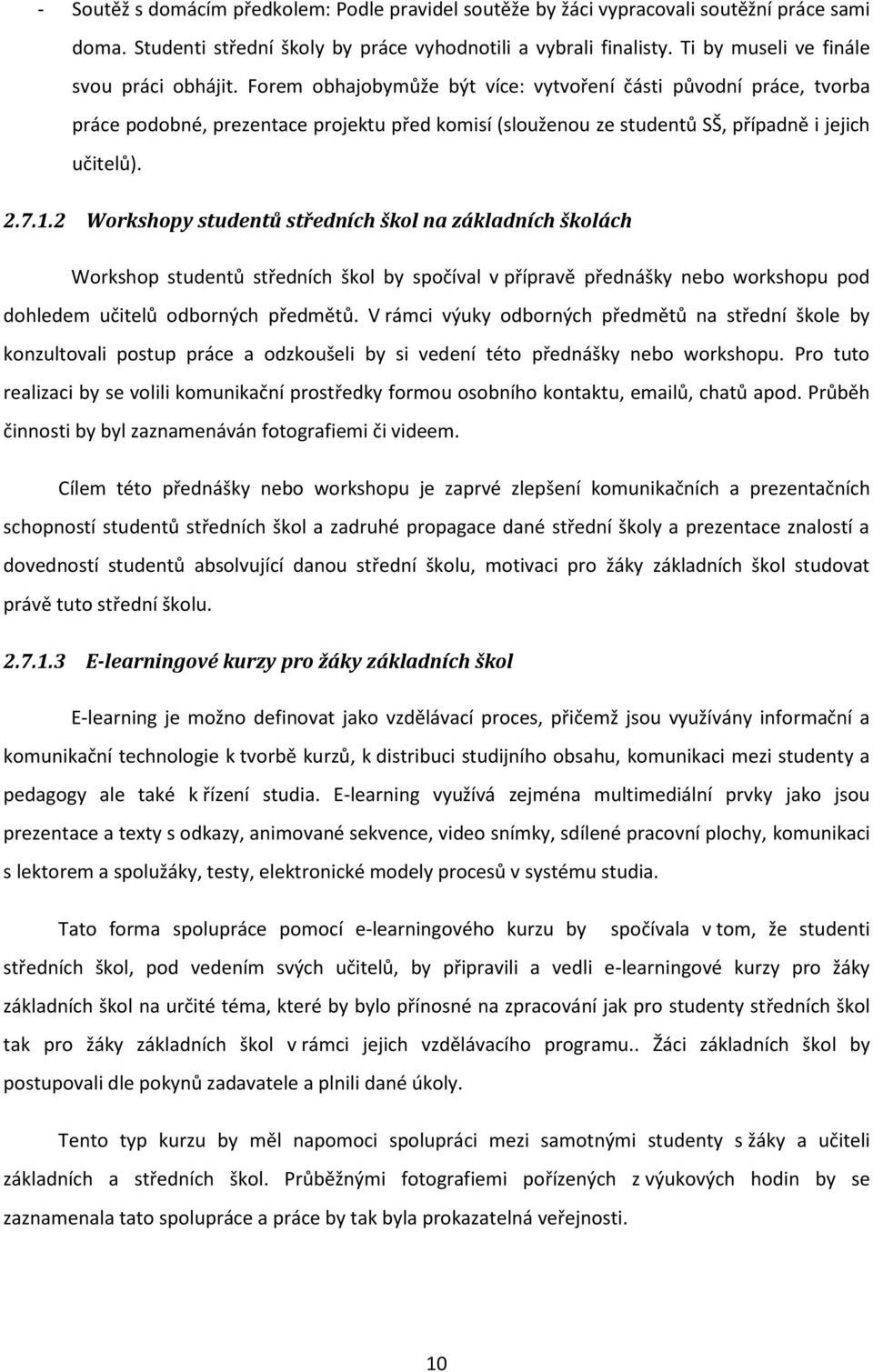 Forem obhajobymůže být více: vytvoření části původní práce, tvorba práce podobné, prezentace projektu před komisí (slouženou ze studentů SŠ, případně i jejich učitelů). 2.7.1.