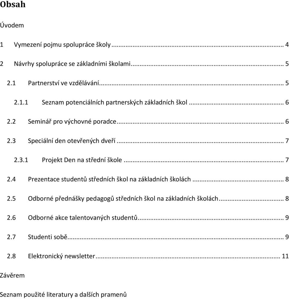 .. 8 2.5 Odborné přednášky pedagogů středních škol na základních školách... 8 2.6 Odborné akce talentovaných studentů... 9 2.7 Studenti sobě... 9 2.8 Elektronický newsletter.