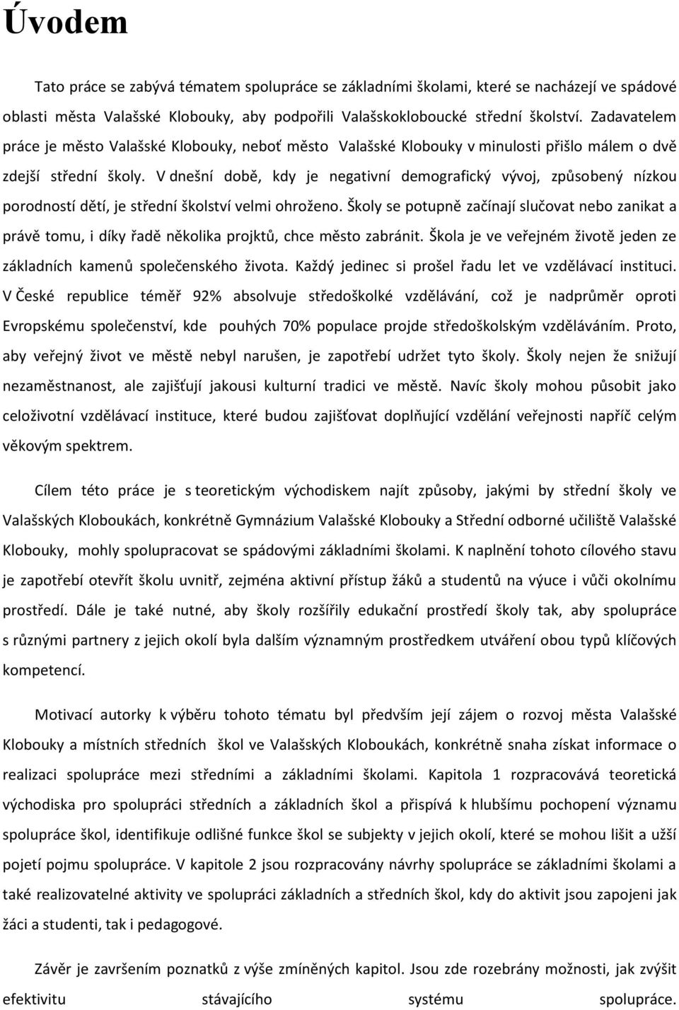 V dnešní době, kdy je negativní demografický vývoj, způsobený nízkou porodností dětí, je střední školství velmi ohroženo.