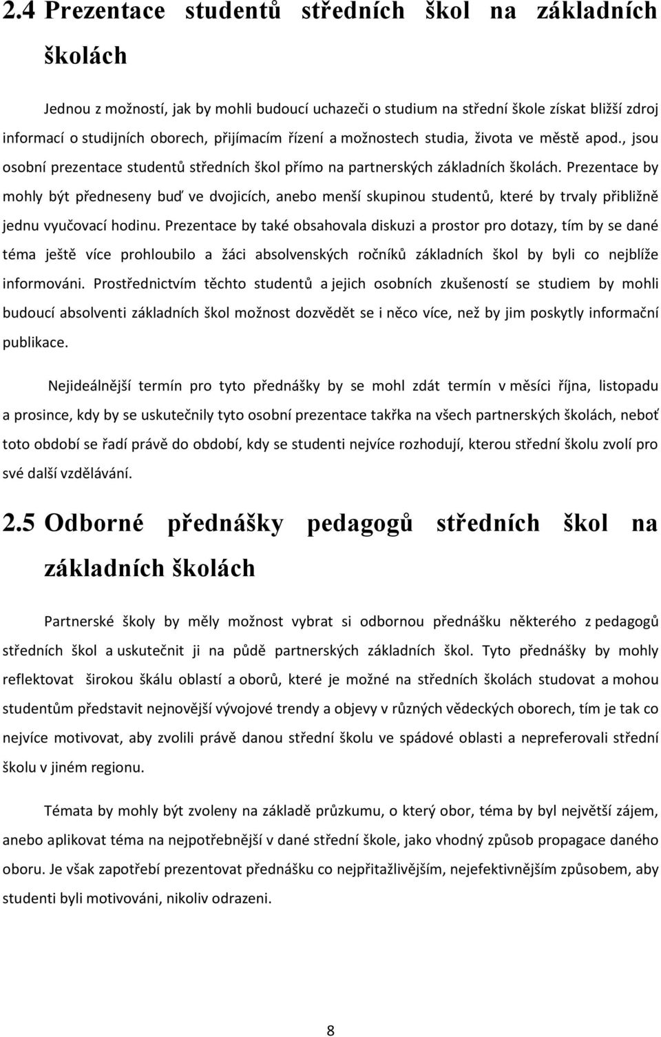 Prezentace by mohly být předneseny buď ve dvojicích, anebo menší skupinou studentů, které by trvaly přibližně jednu vyučovací hodinu.