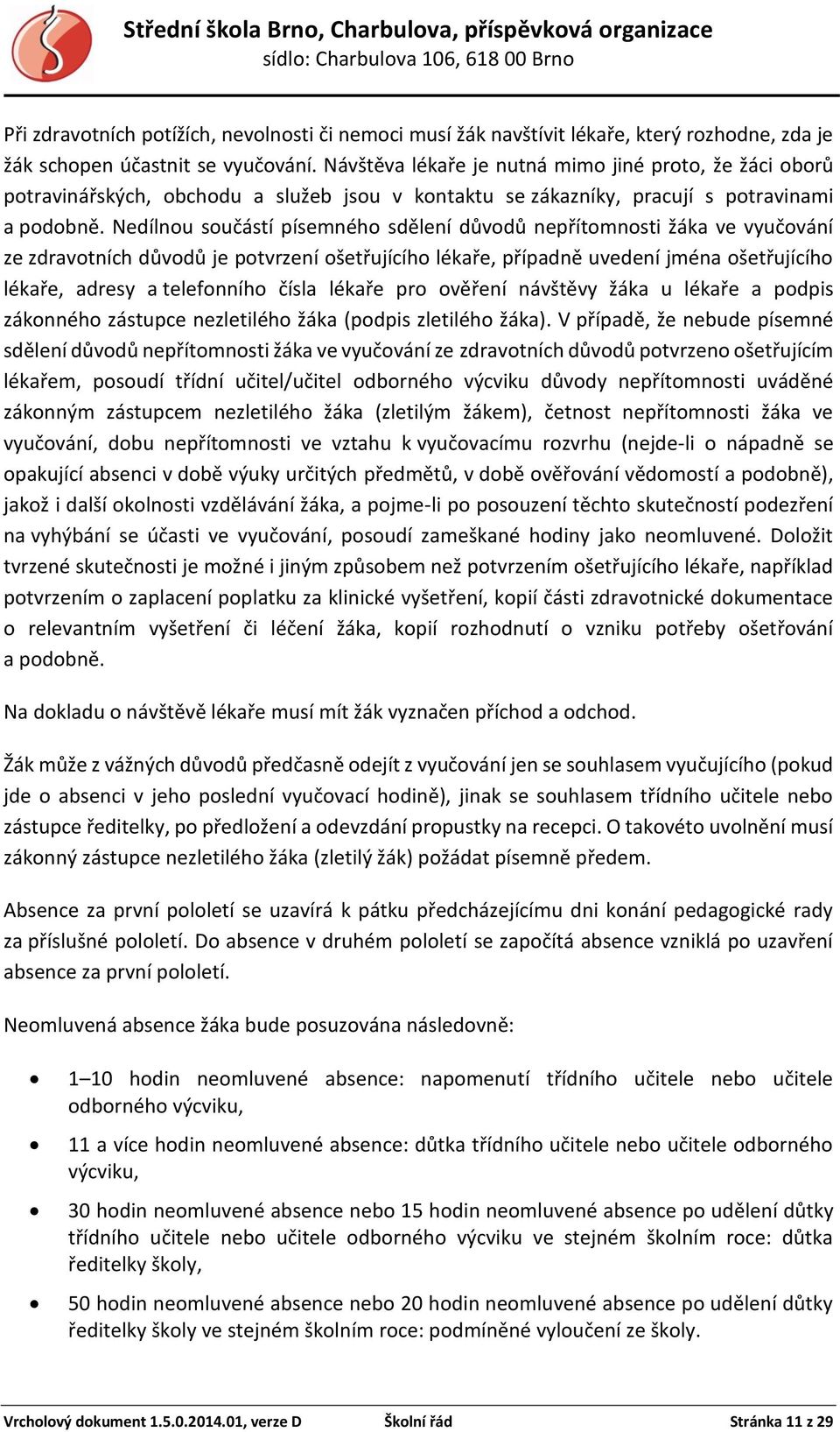 Nedílnou součástí písemného sdělení důvodů nepřítomnosti žáka ve vyučování ze zdravotních důvodů je potvrzení ošetřujícího lékaře, případně uvedení jména ošetřujícího lékaře, adresy a telefonního