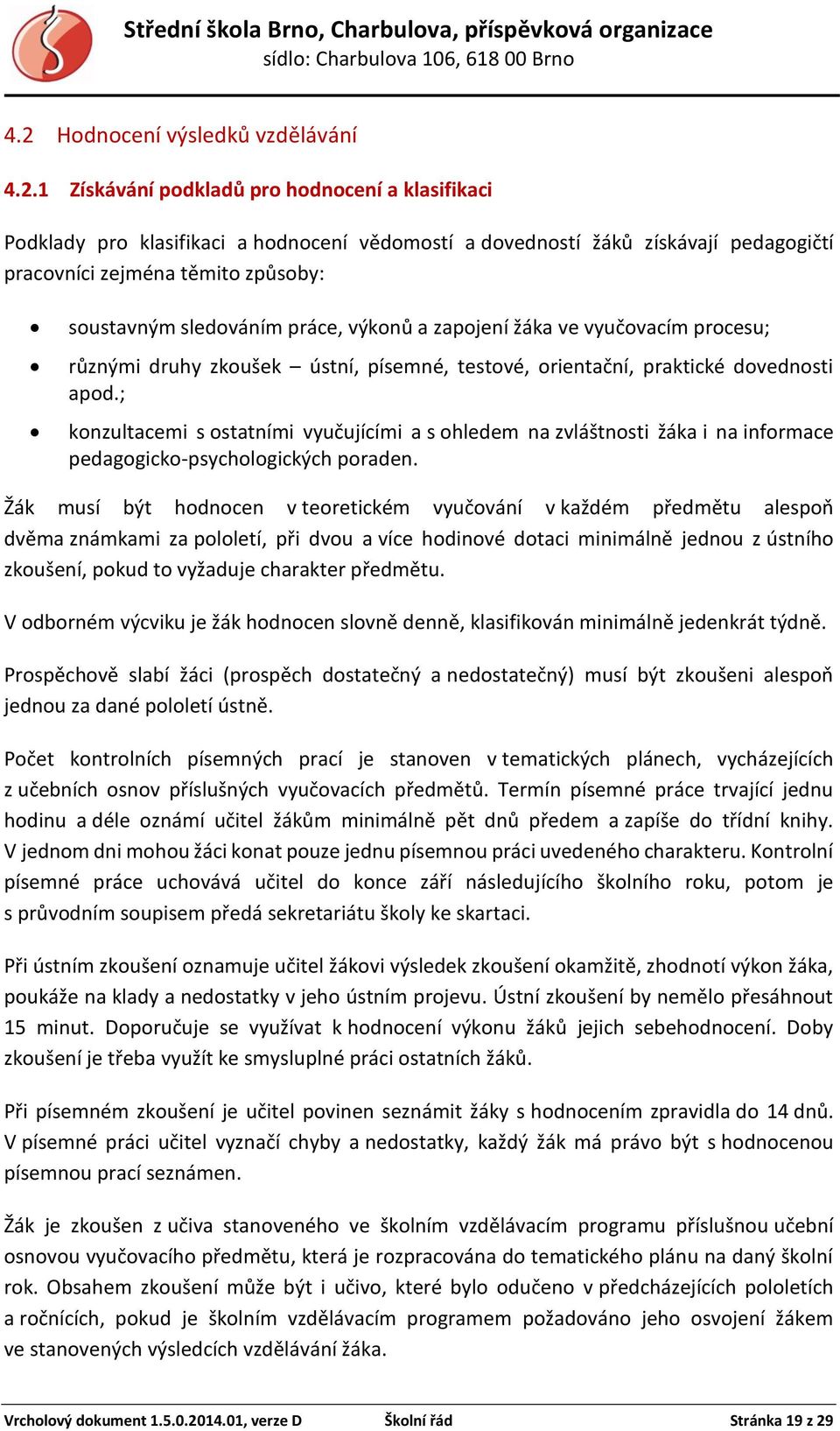 ; konzultacemi s ostatními vyučujícími a s ohledem na zvláštnosti žáka i na informace pedagogicko-psychologických poraden.