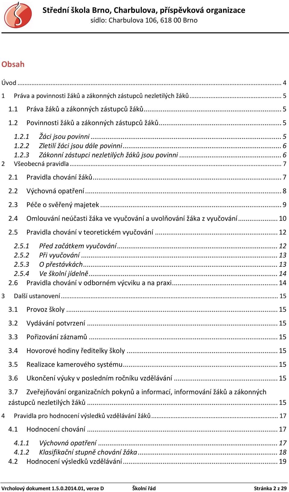 3 Péče o svěřený majetek... 9 2.4 Omlouvání neúčasti žáka ve vyučování a uvolňování žáka z vyučování... 10 2.5 Pravidla chování v teoretickém vyučování... 12 2.5.1 Před začátkem vyučování... 12 2.5.2 Při vyučování.