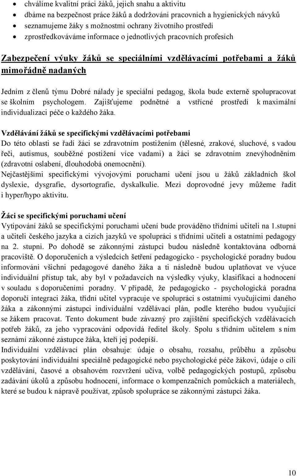 pedagog, škola bude externě spolupracovat se školním psychologem. Zajišťujeme podnětné a vstřícné prostředí k maximální individualizaci péče o kaţdého ţáka.