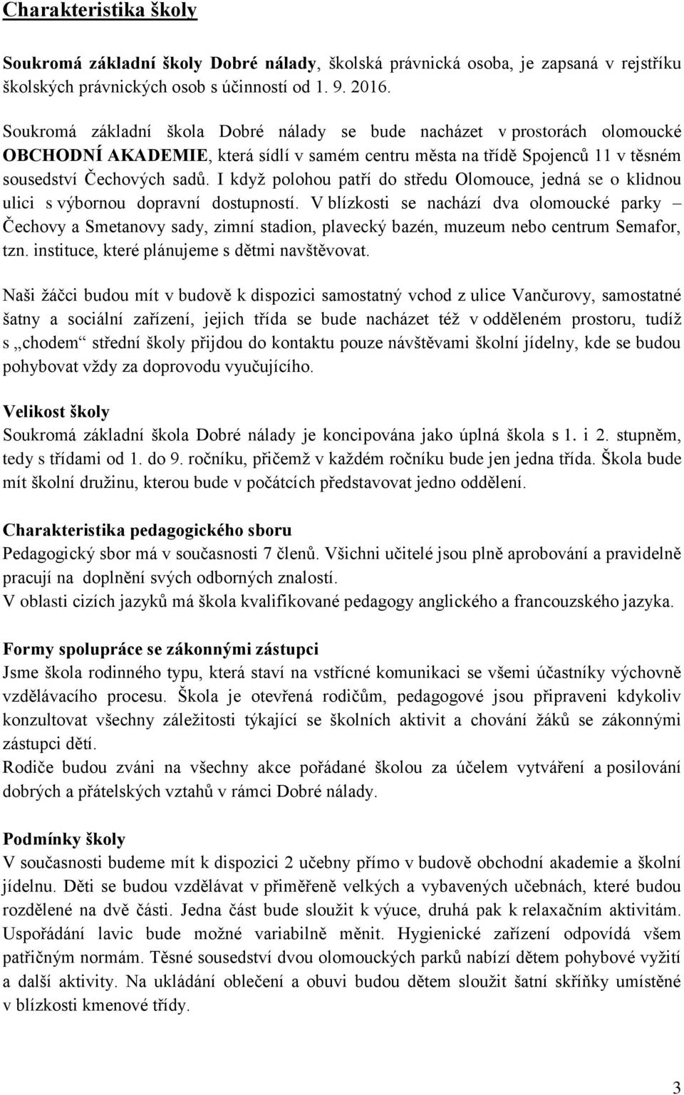 I kdyţ polohou patří do středu Olomouce, jedná se o klidnou ulici s výbornou dopravní dostupností.