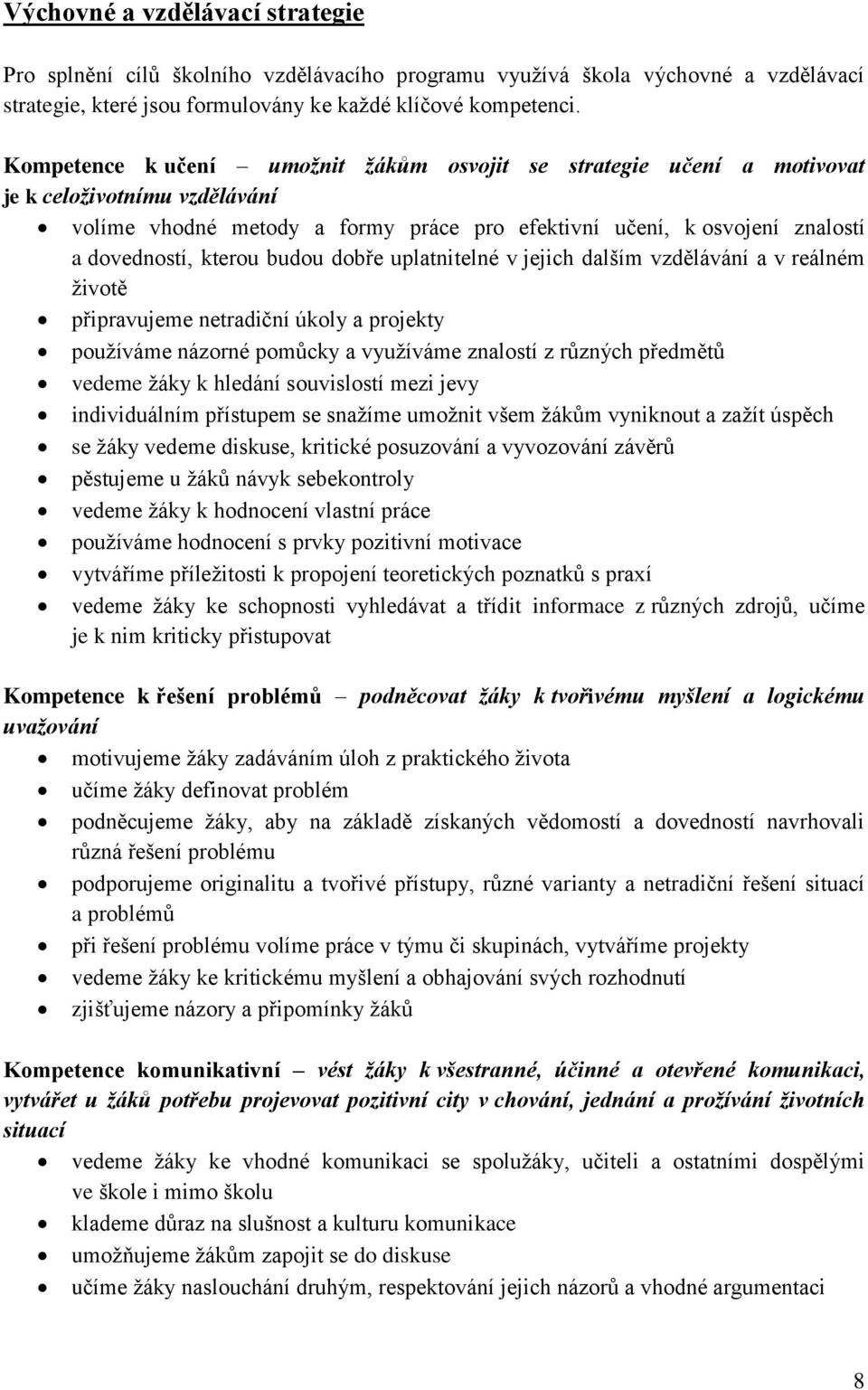 budou dobře uplatnitelné v jejich dalším vzdělávání a v reálném ţivotě připravujeme netradiční úkoly a projekty pouţíváme názorné pomůcky a vyuţíváme znalostí z různých předmětů vedeme ţáky k hledání