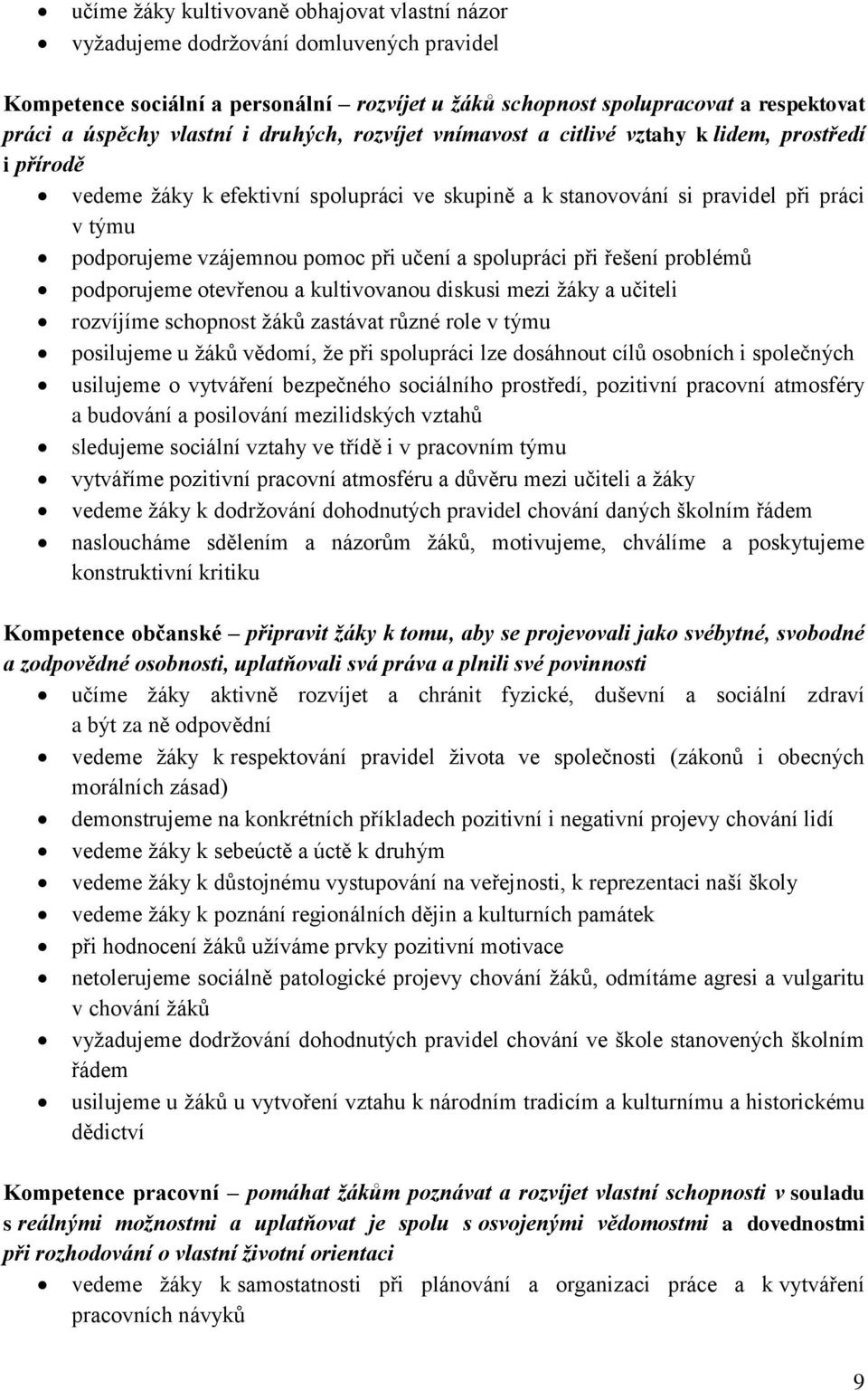 pomoc při učení a spolupráci při řešení problémů podporujeme otevřenou a kultivovanou diskusi mezi ţáky a učiteli rozvíjíme schopnost ţáků zastávat různé role v týmu posilujeme u ţáků vědomí, ţe při