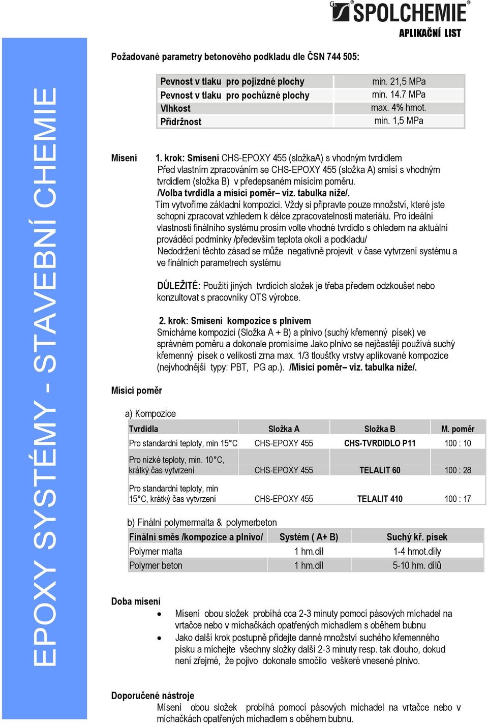 /Volba tvrdidla a mísící poměr viz. tabulka níţe/. Tím vytvoříme základní kompozici. Vždy si připravte pouze množství, které jste schopni zpracovat vzhledem k délce zpracovatelnosti materiálu.