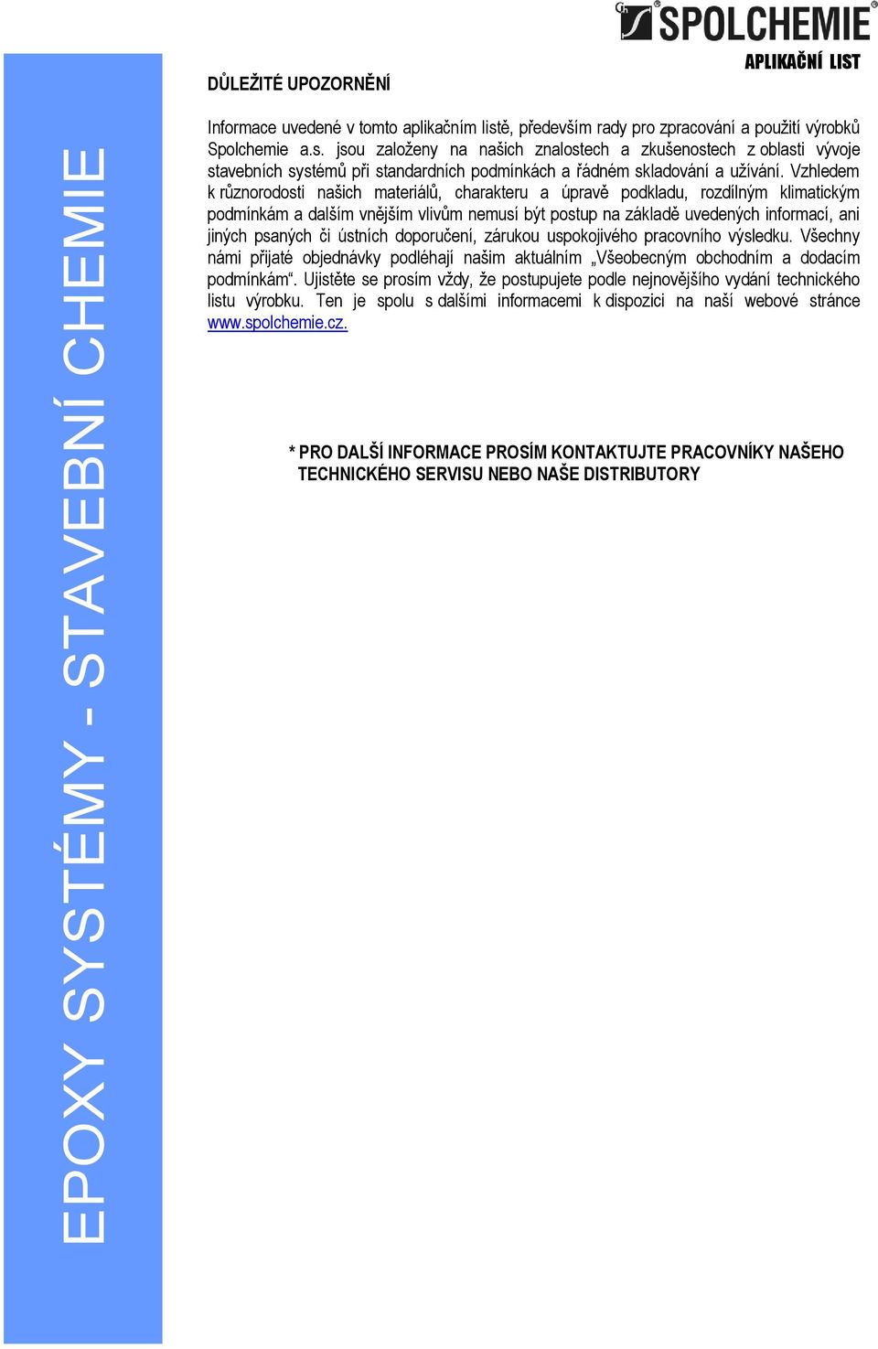 jsou založeny na našich znalostech a zkušenostech z oblasti vývoje stavebních systémů při standardních podmínkách a řádném skladování a užívání.