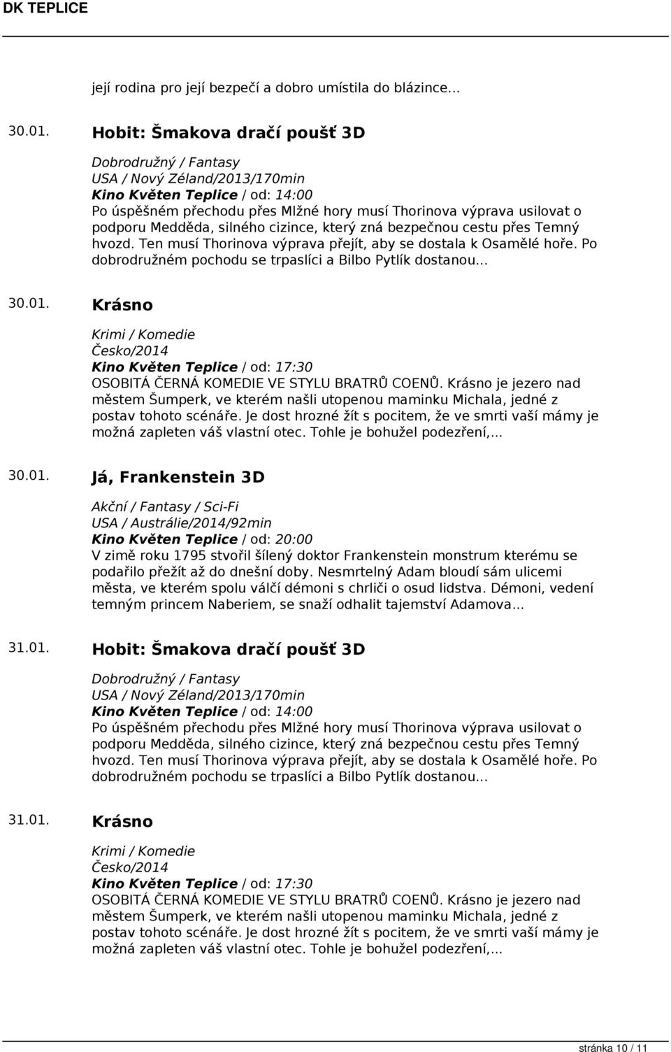 Medděda, silného cizince, který zná bezpečnou cestu přes Temný hvozd. Ten musí Thorinova výprava přejít, aby se dostala k Osamělé hoře. Po dobrodružném pochodu se trpaslíci a Bilbo Pytlík dostanou.