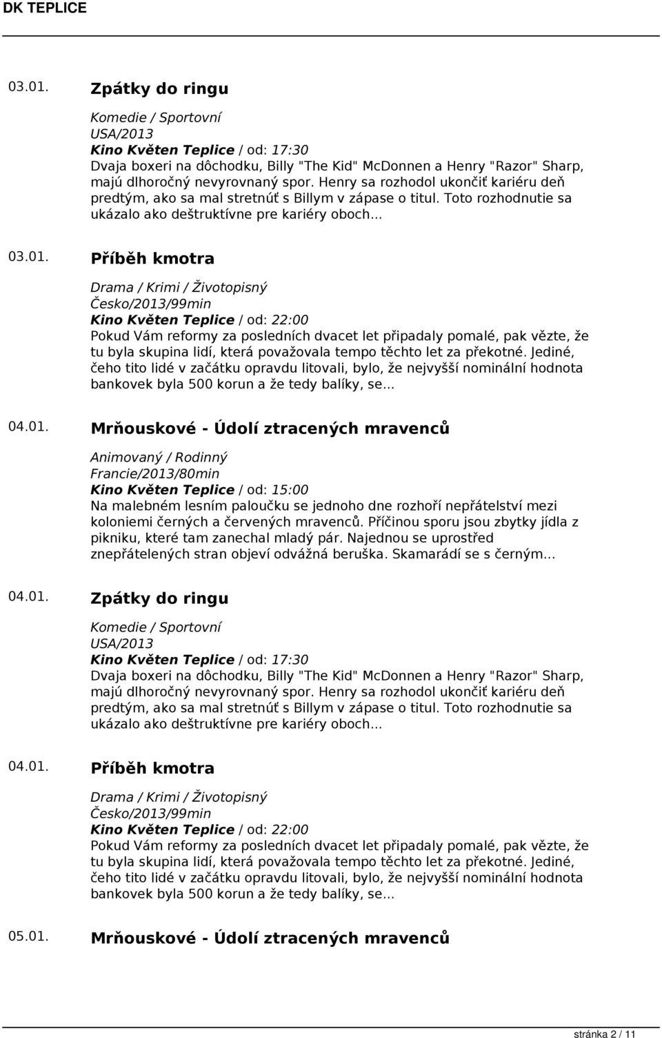 Příběh kmotra Drama / Krimi / Životopisný Česko/2013/99min Kino Květen Teplice / od: 22:00 Pokud Vám reformy za posledních dvacet let připadaly pomalé, pak vězte, že tu byla skupina lidí, která