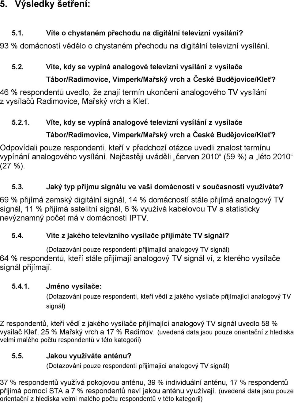 46 % respondentů uvedlo, že znají termín ukončení analogového TV vysílání z vysílačů Radimovice, Mařský vrch a Kleť. 5.2.1.