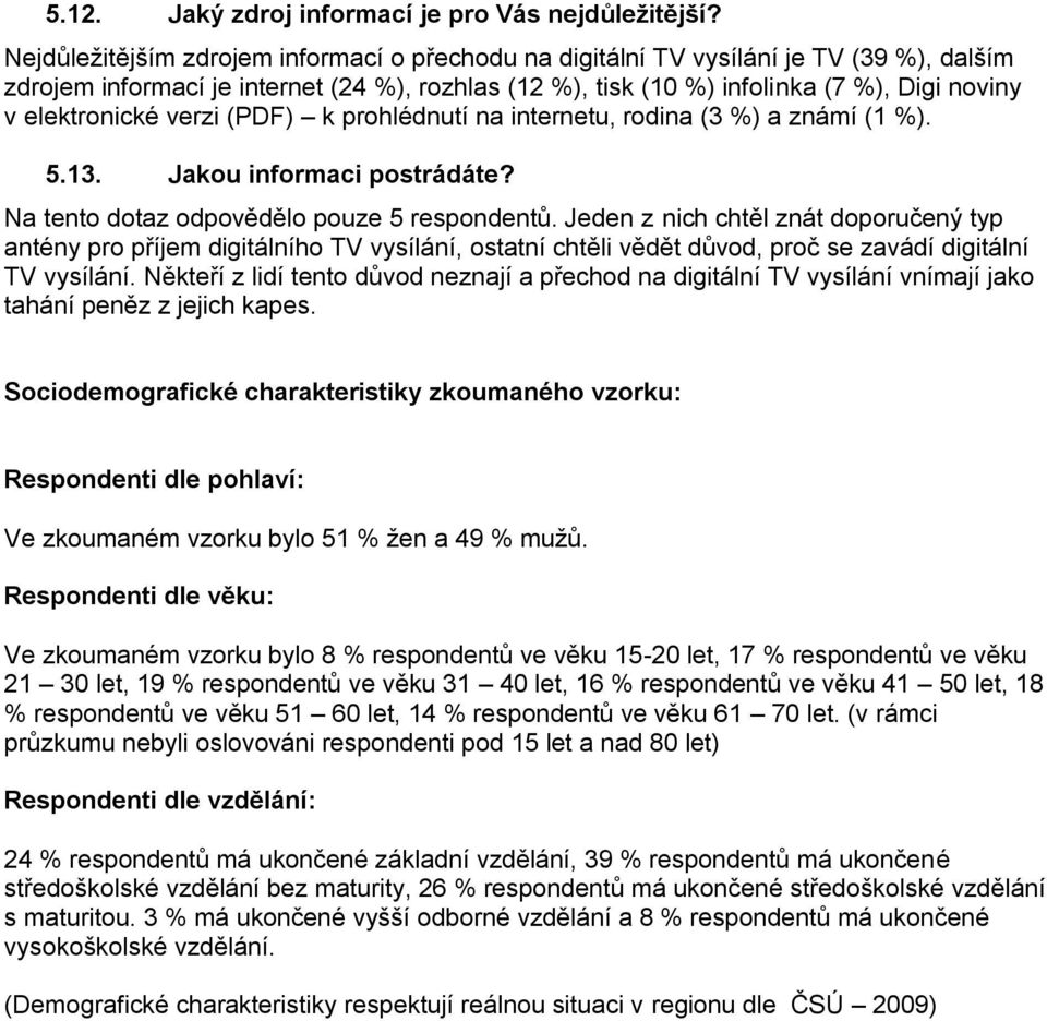 elektronické verzi (PDF) k prohlédnutí na internetu, rodina (3 %) a známí (1 %). 5.13. Jakou informaci postrádáte? Na tento dotaz odpovědělo pouze 5 respondentů.