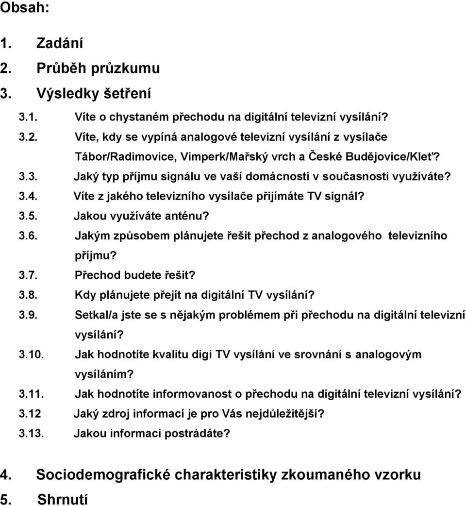 Jakým způsobem plánujete řešit přechod z analogového televizního příjmu? 3.7. Přechod budete řešit? 3.8. Kdy plánujete přejít na digitální TV vysílání? 3.9.