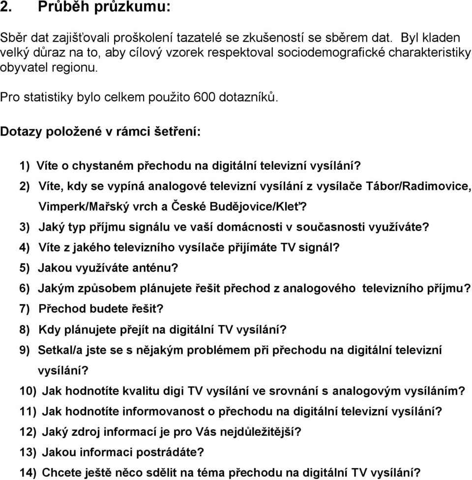 Dotazy položené v rámci šetření: 1) Víte o chystaném přechodu na digitální televizní vysílání?