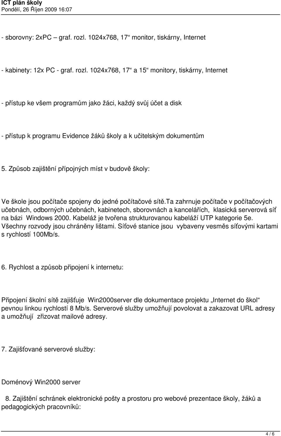 1024x768, 17 a 15 monitory, tiskárny, Internet - přístup ke všem programům jako žáci, každý svůj účet a disk - přístup k programu Evidence žáků školy a k učitelským dokumentům 5.