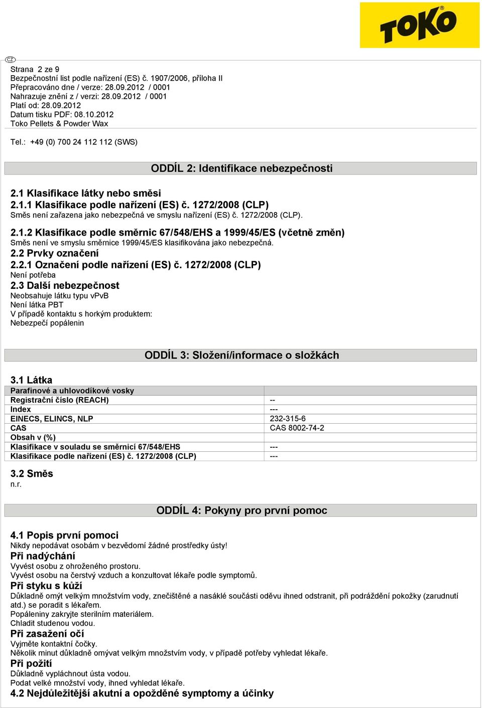 2.2 Prvky označení 2.2.1 Označení podle nařízení (ES) č. 1272/2008 (CLP) Není potřeba 2.