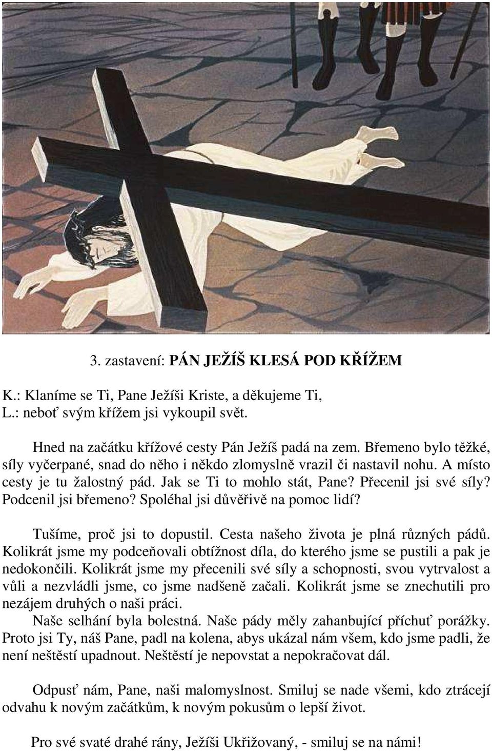 Cesta našeho života je plná různých pádů. Kolikrát jsme my podceňovali obtížnost díla, do kterého jsme se pustili a pak je nedokončili.