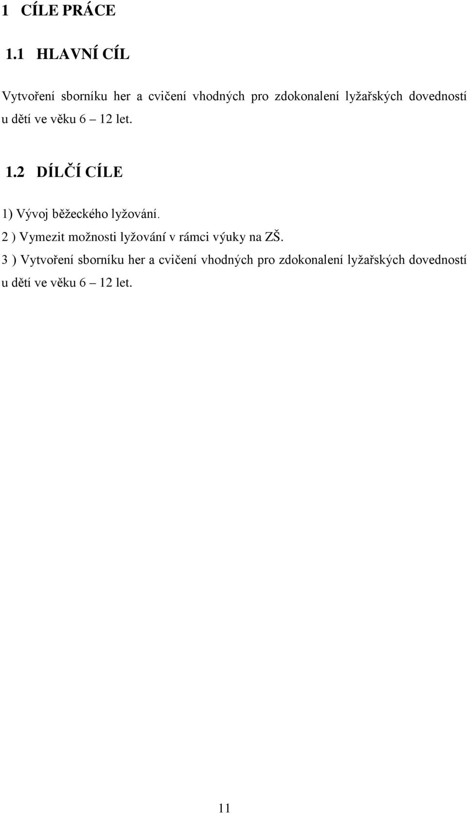 dovedností u dětí ve věku 6 12 let. 1.2 DÍLČÍ CÍLE 1) Vývoj běžeckého lyžování.