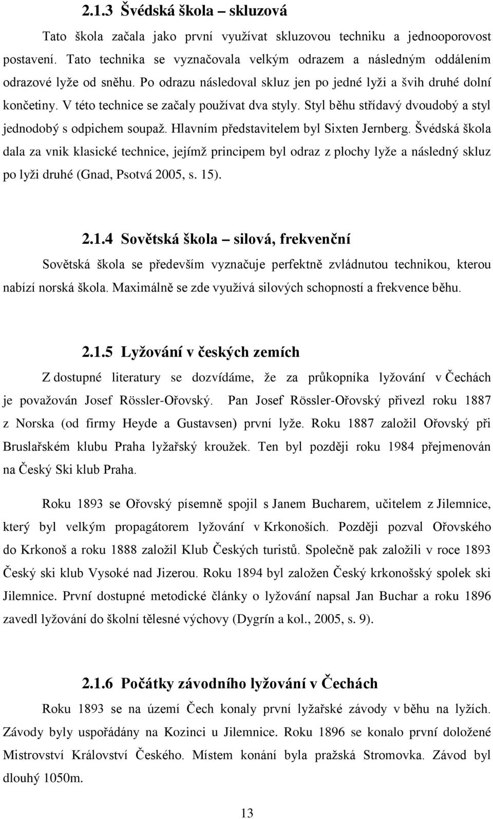 V této technice se začaly používat dva styly. Styl běhu střídavý dvoudobý a styl jednodobý s odpichem soupaž. Hlavním představitelem byl Sixten Jernberg.