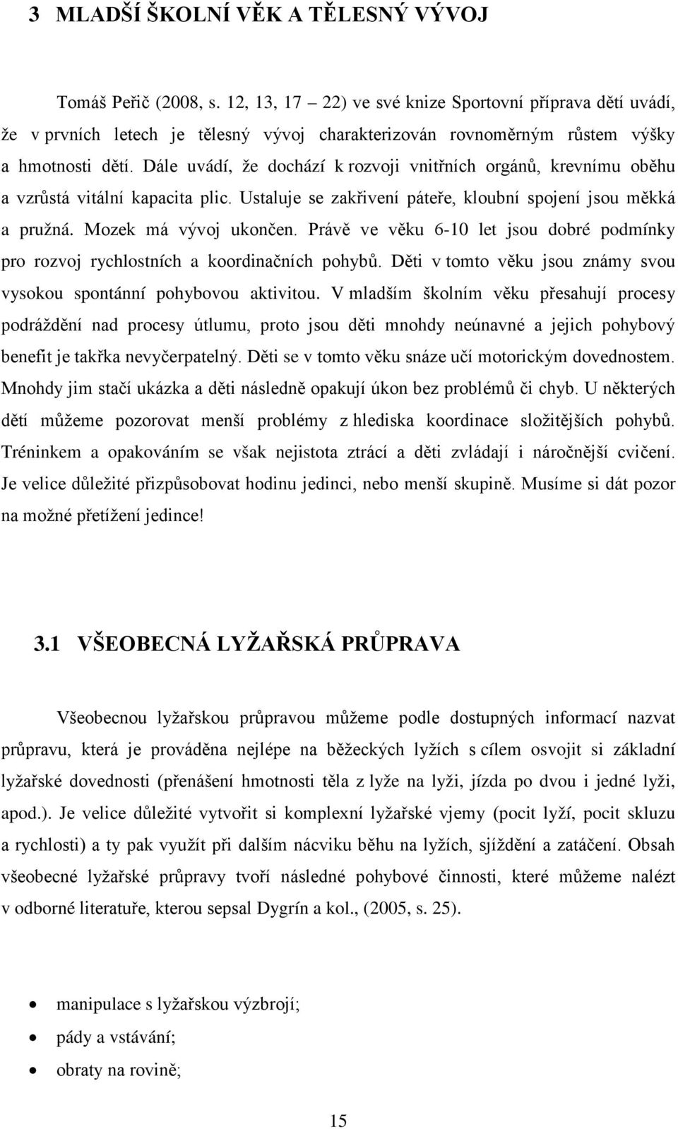 Dále uvádí, že dochází k rozvoji vnitřních orgánů, krevnímu oběhu a vzrůstá vitální kapacita plic. Ustaluje se zakřivení páteře, kloubní spojení jsou měkká a pružná. Mozek má vývoj ukončen.