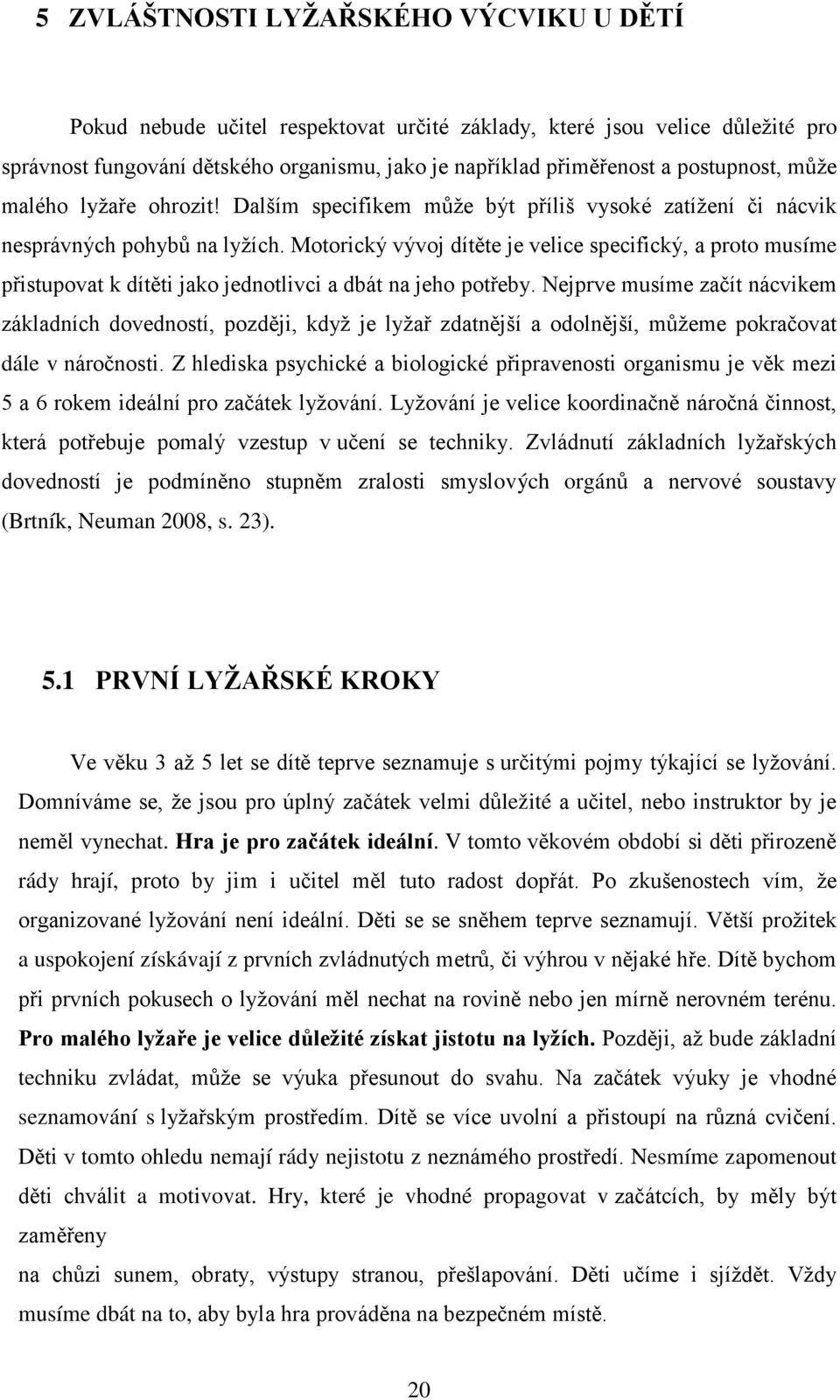 Motorický vývoj dítěte je velice specifický, a proto musíme přistupovat k dítěti jako jednotlivci a dbát na jeho potřeby.