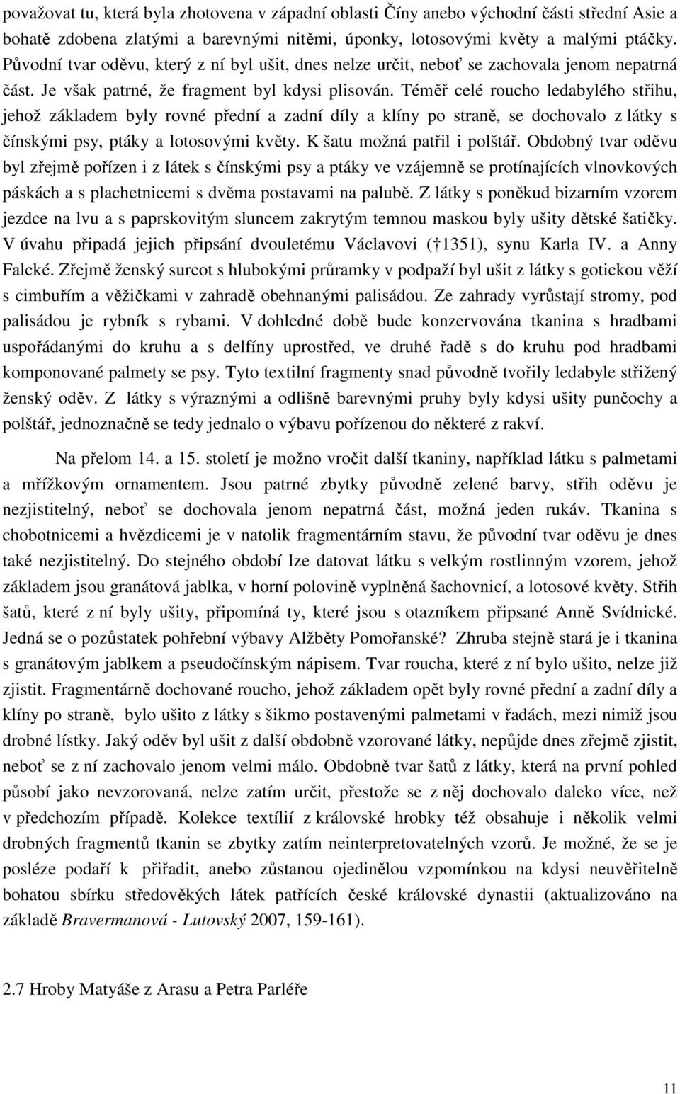 Téměř celé roucho ledabylého střihu, jehož základem byly rovné přední a zadní díly a klíny po straně, se dochovalo z látky s čínskými psy, ptáky a lotosovými květy. K šatu možná patřil i polštář.