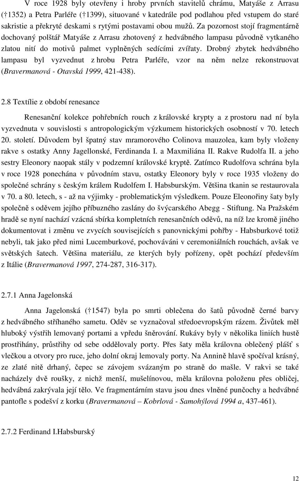 Za pozornost stojí fragmentárně dochovaný polštář Matyáše z Arrasu zhotovený z hedvábného lampasu původně vytkaného zlatou nití do motivů palmet vyplněných sedícími zvířaty.