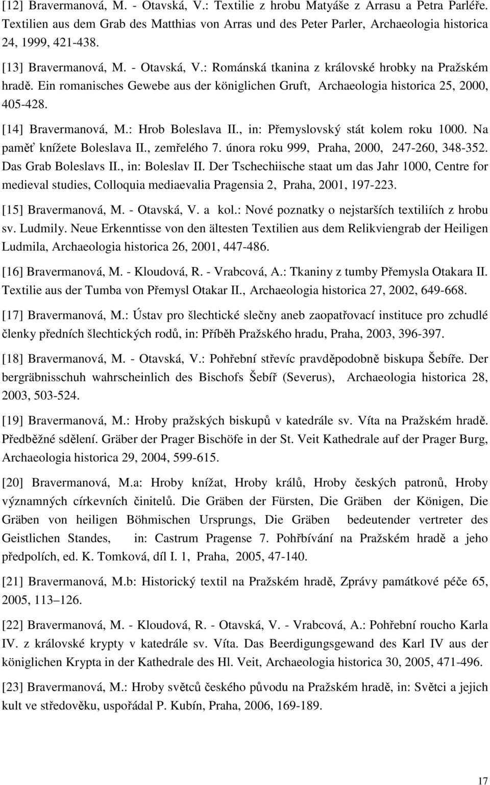 [14] Bravermanová, M.: Hrob Boleslava II., in: Přemyslovský stát kolem roku 1000. Na paměť knížete Boleslava II., zemřelého 7. února roku 999, Praha, 2000, 247-260, 348-352. Das Grab Boleslavs II.