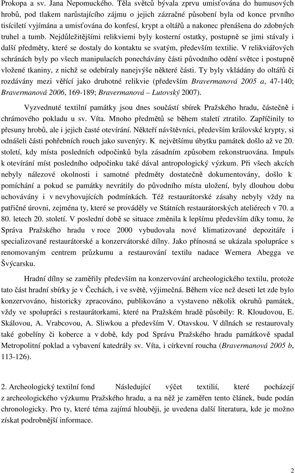 nakonec přenášena do zdobných truhel a tumb. Nejdůležitějšími relikviemi byly kosterní ostatky, postupně se jimi stávaly i další předměty, které se dostaly do kontaktu se svatým, především textilie.