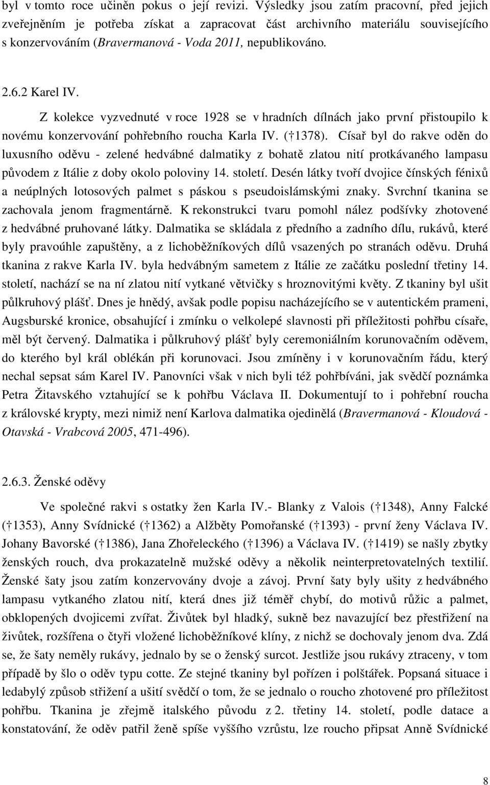 Z kolekce vyzvednuté v roce 1928 se v hradních dílnách jako první přistoupilo k novému konzervování pohřebního roucha Karla IV. ( 1378).