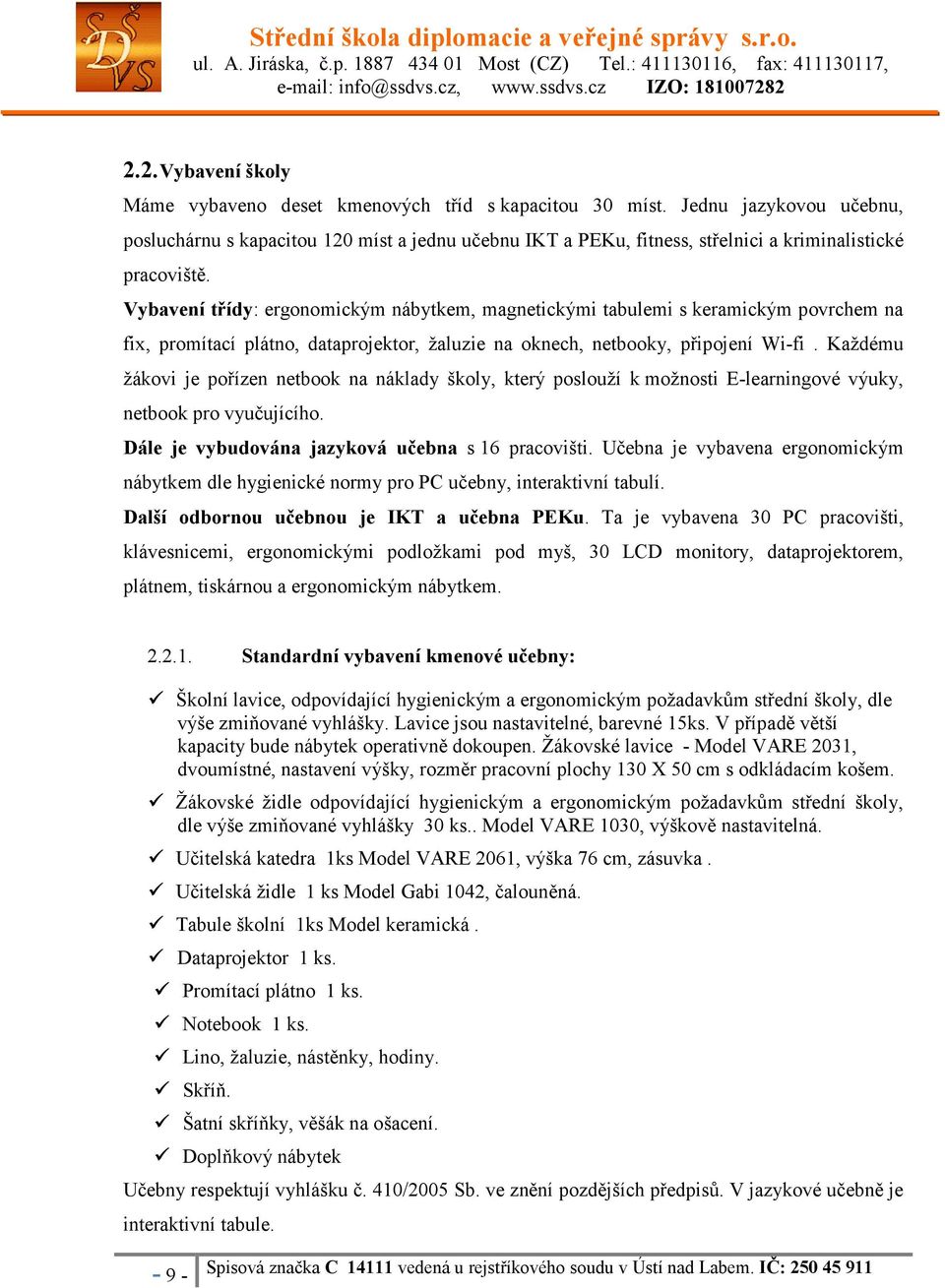 Vybavení třídy: ergonomickým nábytkem, magnetickými tabulemi s keramickým povrchem na fix, promítací plátno, dataprojektor, žaluzie na oknech, netbooky, připojení Wi-fi.