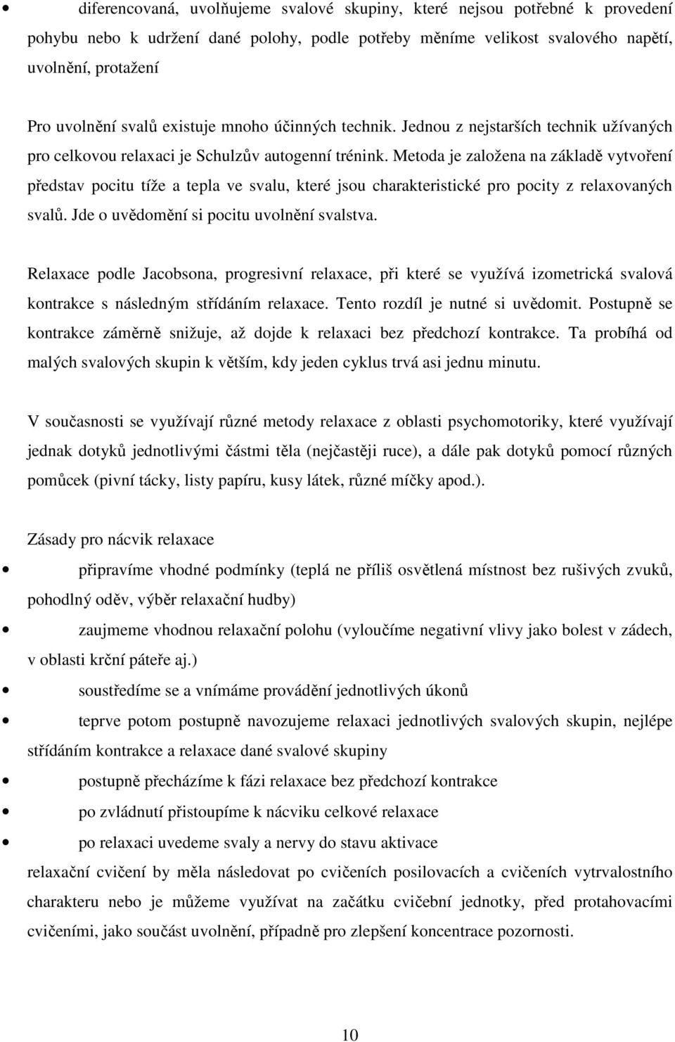 Metoda je založena na základě vytvoření představ pocitu tíže a tepla ve svalu, které jsou charakteristické pro pocity z relaxovaných svalů. Jde o uvědomění si pocitu uvolnění svalstva.