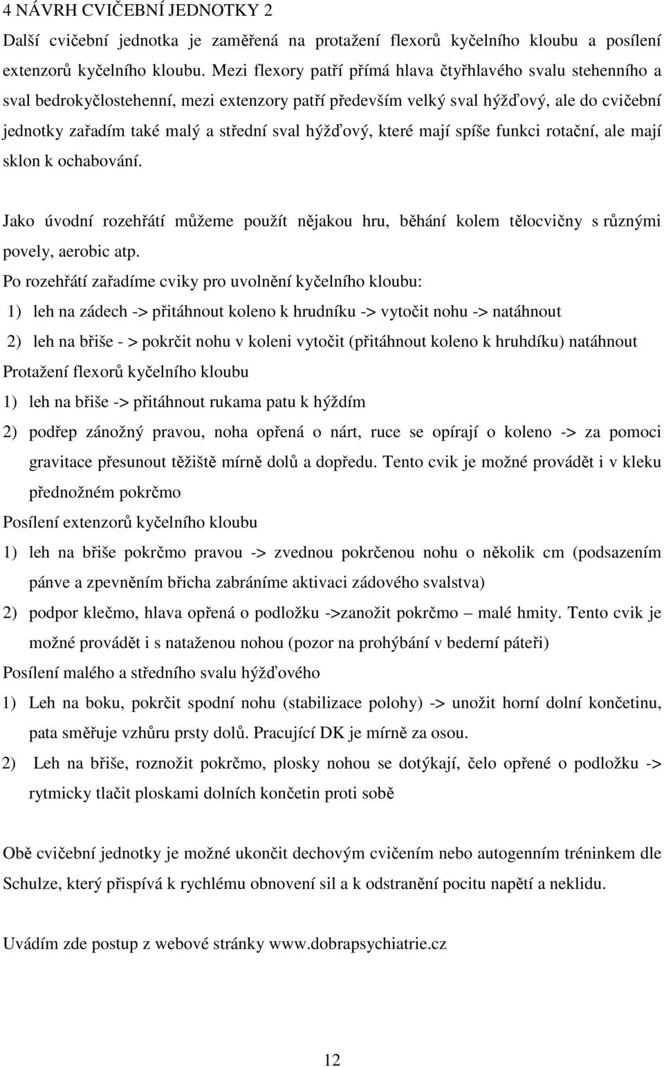 hýžďový, které mají spíše funkci rotační, ale mají sklon k ochabování. Jako úvodní rozehřátí můžeme použít nějakou hru, běhání kolem tělocvičny s různými povely, aerobic atp.