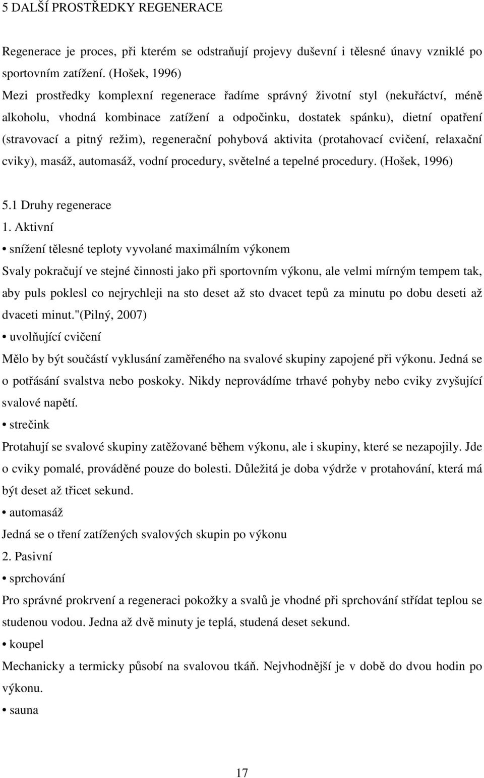 režim), regenerační pohybová aktivita (protahovací cvičení, relaxační cviky), masáž, automasáž, vodní procedury, světelné a tepelné procedury. (Hošek, 1996) 5.1 Druhy regenerace 1.