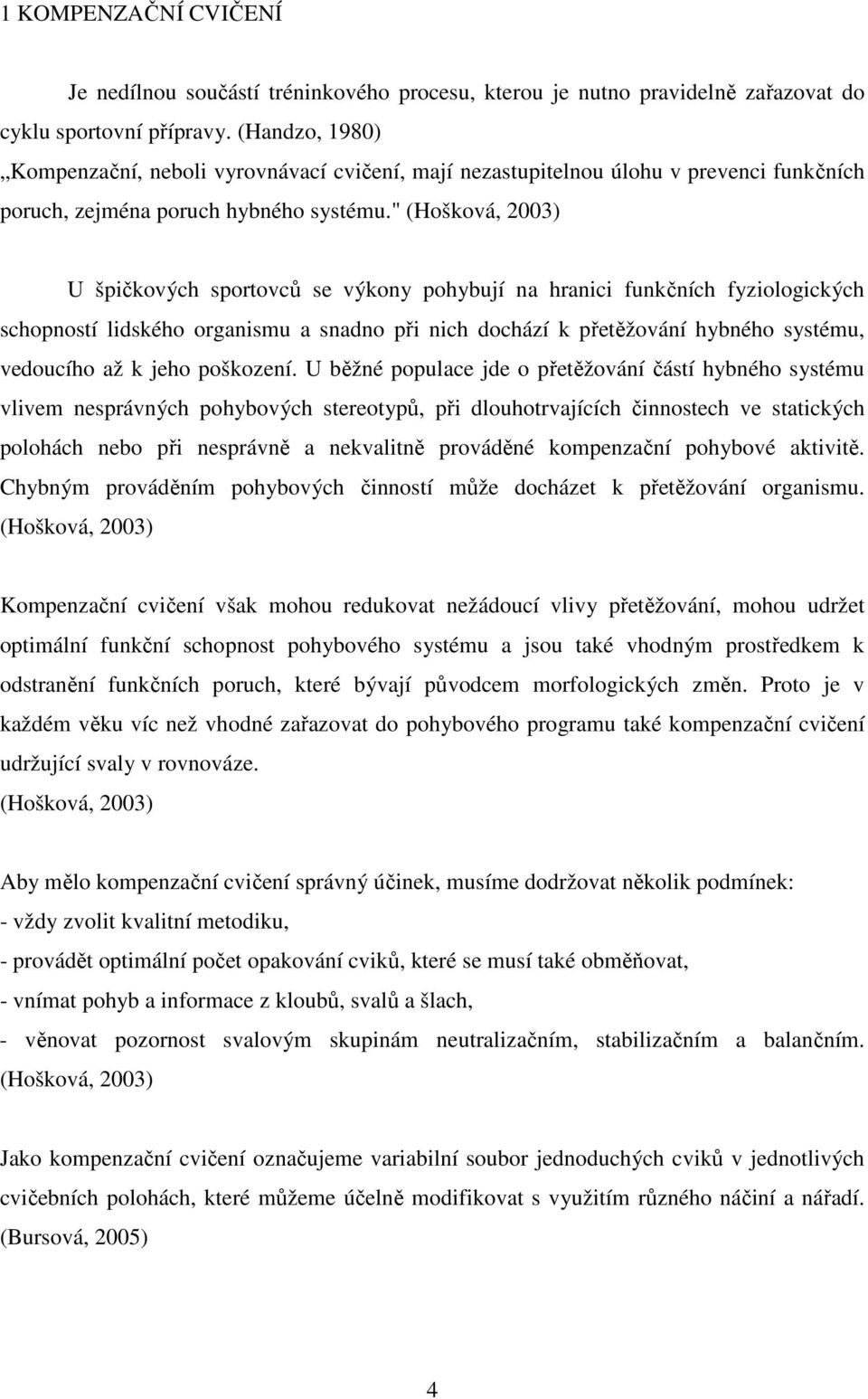 " (Hošková, 2003) U špičkových sportovců se výkony pohybují na hranici funkčních fyziologických schopností lidského organismu a snadno při nich dochází k přetěžování hybného systému, vedoucího až k