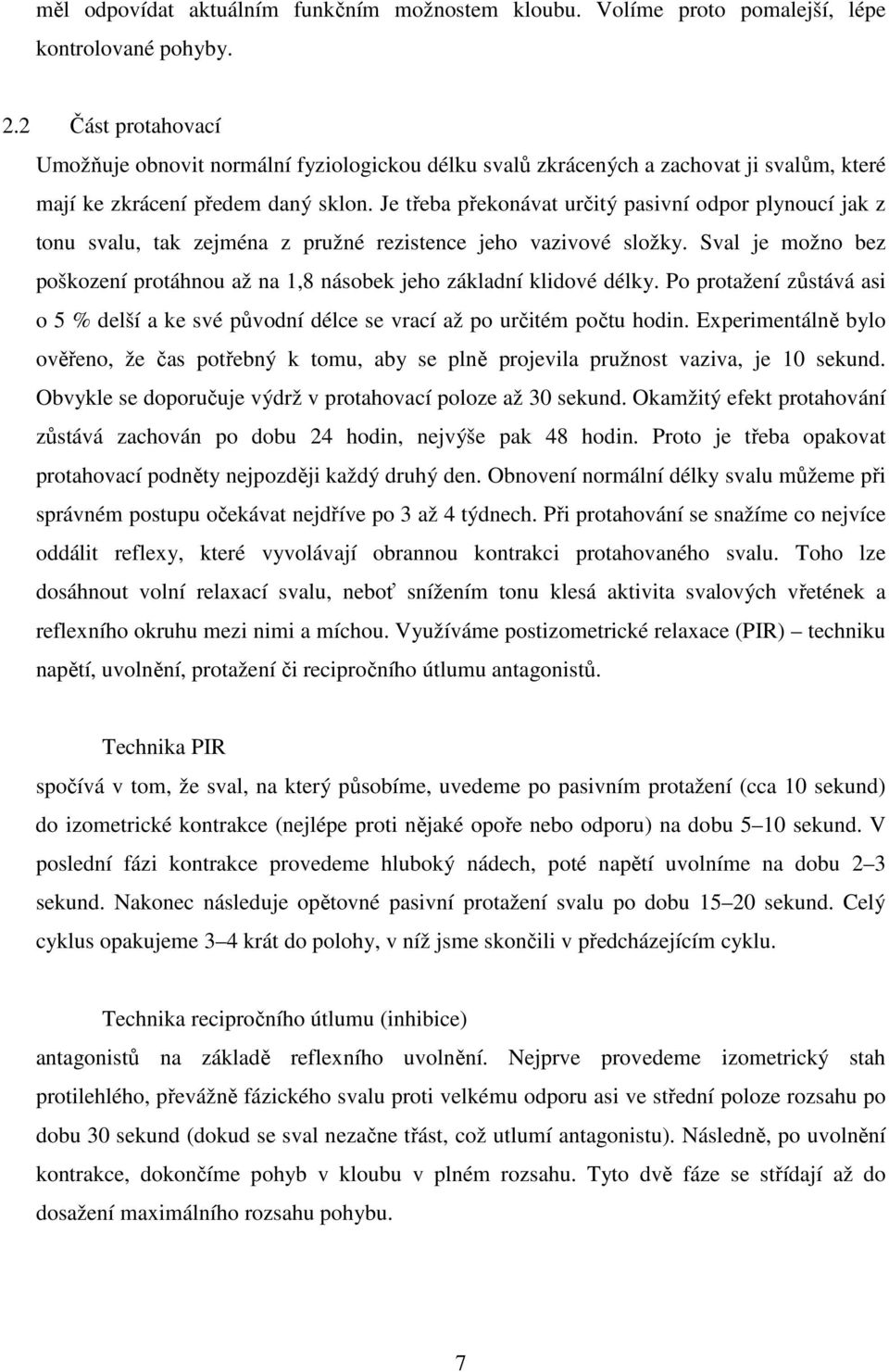 Je třeba překonávat určitý pasivní odpor plynoucí jak z tonu svalu, tak zejména z pružné rezistence jeho vazivové složky.