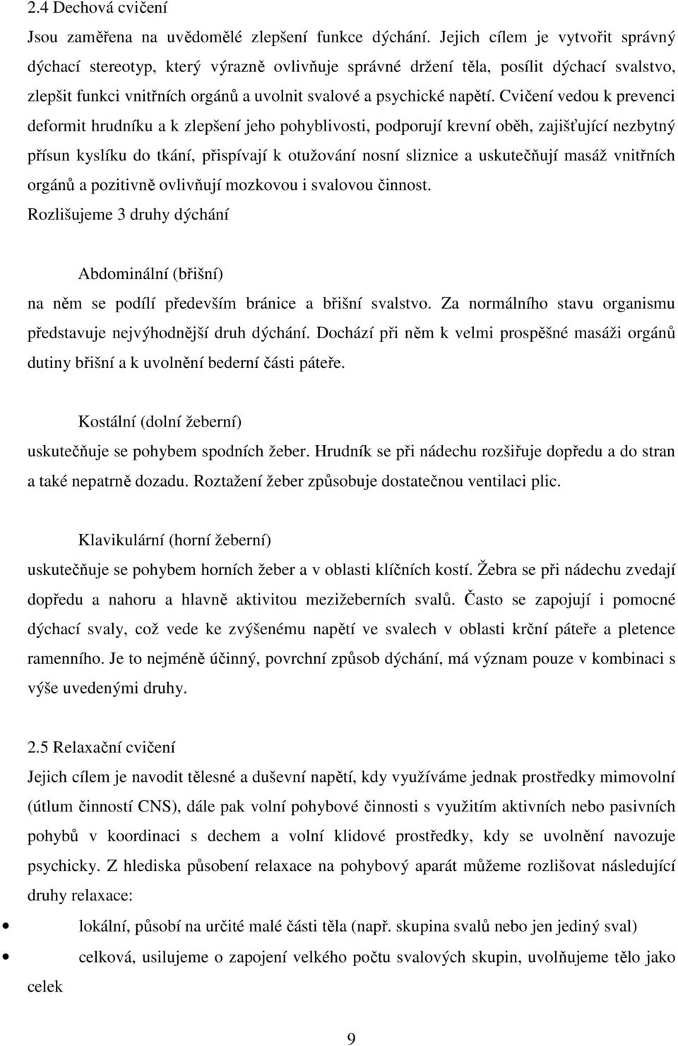 Cvičení vedou k prevenci deformit hrudníku a k zlepšení jeho pohyblivosti, podporují krevní oběh, zajišťující nezbytný přísun kyslíku do tkání, přispívají k otužování nosní sliznice a uskutečňují