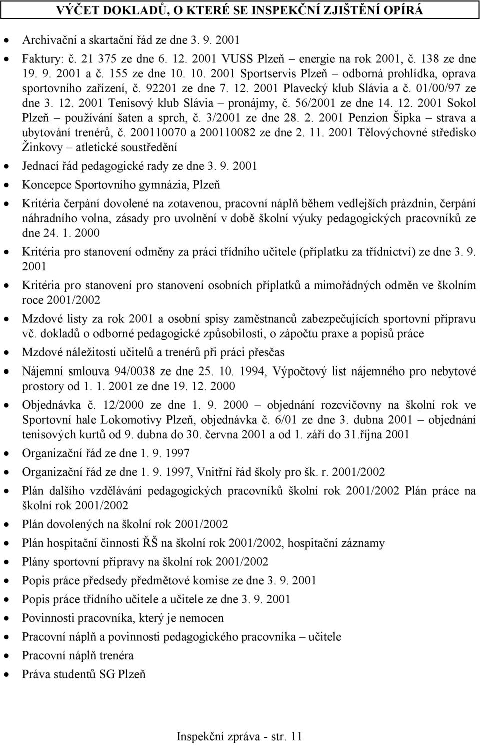 56/2001 ze dne 14. 12. 2001 Sokol Plzeň používání šaten a sprch, č. 3/2001 ze dne 28. 2. 2001 Penzion Šipka strava a ubytování trenérů, č. 200110070 a 200110082 ze dne 2. 11.