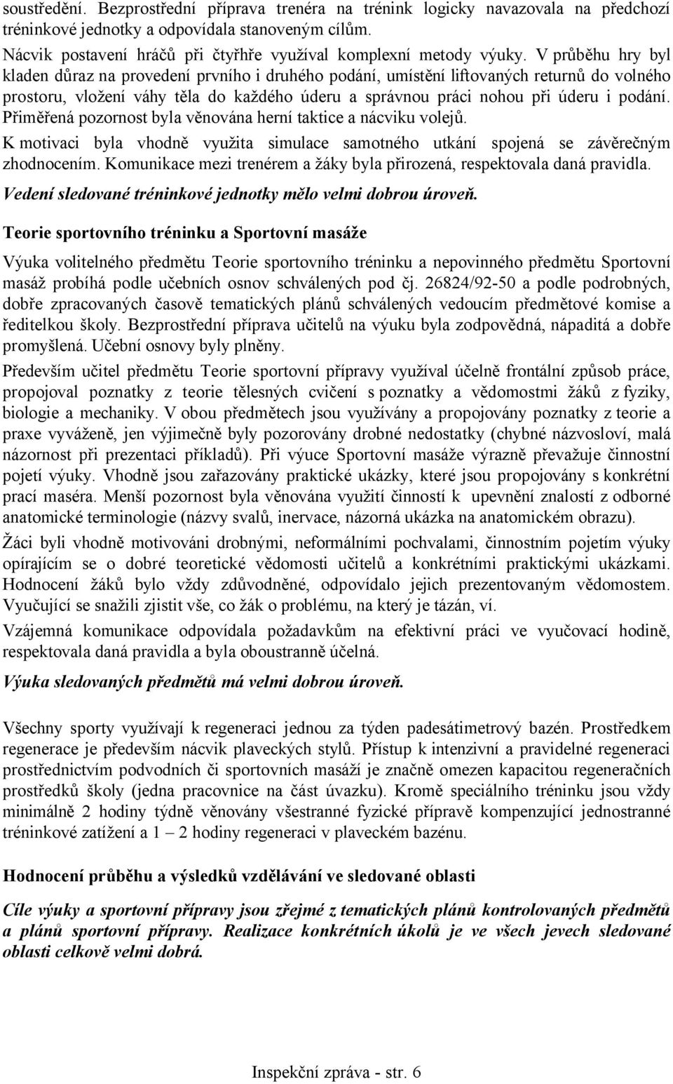 V průběhu hry byl kladen důraz na provedení prvního i druhého podání, umístění liftovaných returnů do volného prostoru, vložení váhy těla do každého úderu a správnou práci nohou při úderu i podání.