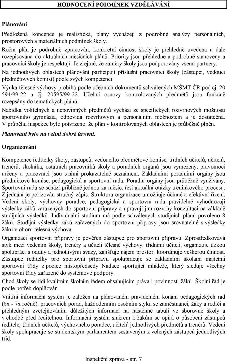 Priority jsou přehledně a podrobně stanoveny a pracovníci školy je respektují. Je zřejmé, že záměry školy jsou podporovány všemi partnery.